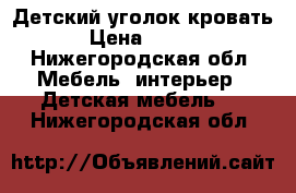  Детский уголок кровать  › Цена ­ 8 000 - Нижегородская обл. Мебель, интерьер » Детская мебель   . Нижегородская обл.